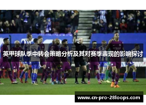 英甲球队季中转会策略分析及其对赛季表现的影响探讨 英甲球队季中转会策略分析及其对赛季表现的影响探讨