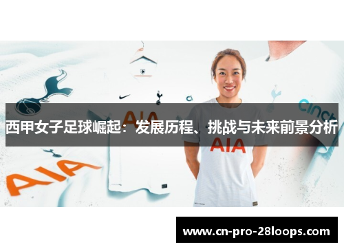 西甲女子足球崛起：发展历程、挑战与未来前景分析
