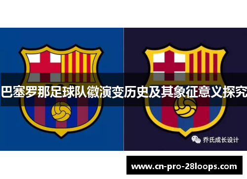 巴塞罗那足球队徽演变历史及其象征意义探究 巴塞罗那足球队徽演变历史及其象征意义探究