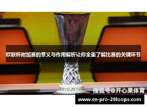 欧联杯附加赛的意义与作用解析让你全面了解比赛的关键环节 欧联杯附加赛的意义与作用解析让你全面了解比赛的关键环节