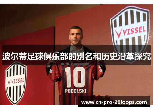 波尔蒂足球俱乐部的别名和历史沿革探究 波尔蒂足球俱乐部的别名和历史沿革探究
