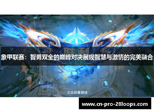 象甲联赛：智勇双全的巅峰对决展现智慧与激情的完美融合