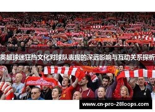 英超球迷狂热文化对球队表现的深远影响与互动关系探析